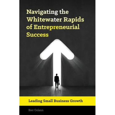 Navigating the Whitewater Rapids of Entrepreneurial Success: Leading Small Business Growth