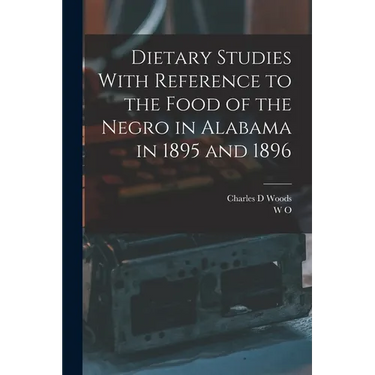 Dietary Studies With Reference to the Food of the Negro in Alabama in 1895 and 1896