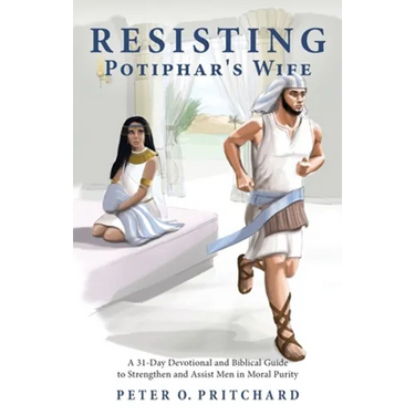 Resisting Potiphar's Wife: A 31-Day Devotional & Biblical Guide to Strengthen and Assist Men in Moral Purity