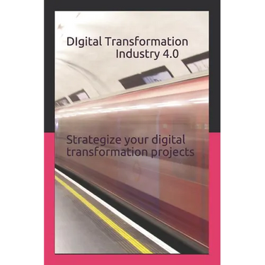 Digital Transformation - Industry 4.0: How to Strategize Your Digital Transformation Projects