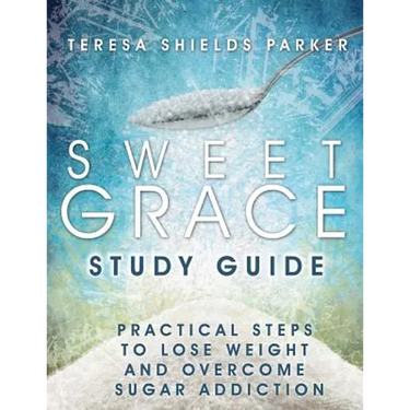 Sweet Grace Study Guide: Practical Steps To Lose Weight and Overcome Sugar Addiction