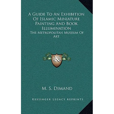 A Guide To An Exhibition Of Islamic Miniature Painting And Book Illumination: The Metropolitan Museum Of Art