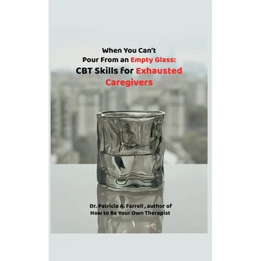 When You Can't Pour From an Empty Glass: CBT Skills for Exhausted Caregivers