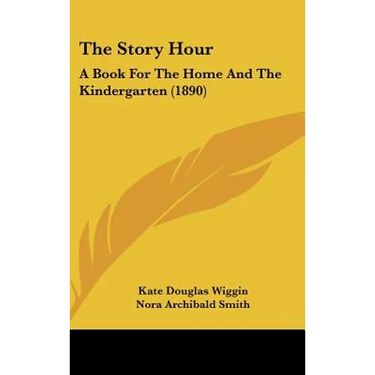 The Story Hour: A Book For The Home And The Kindergarten (1890)