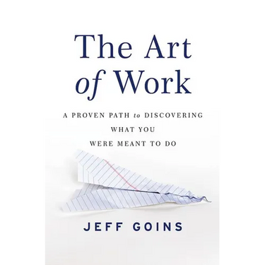 The Art of Work: A Proven Path to Discovering What You Were Meant to Do