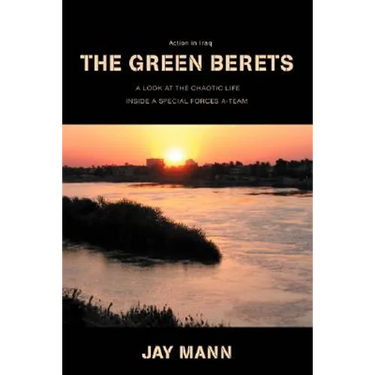 The Green Berets: Action in Iraq: A Look at Chaotic Life Inside a Special Forces A-Team