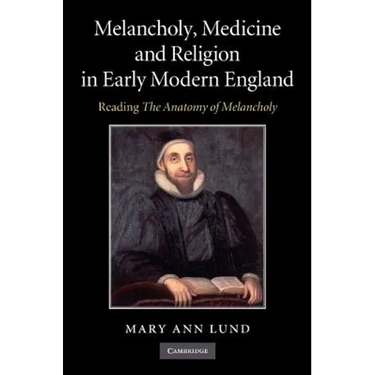 Melancholy, Medicine and Religion in Early Modern England: Reading 'The Anatomy of Melancholy'