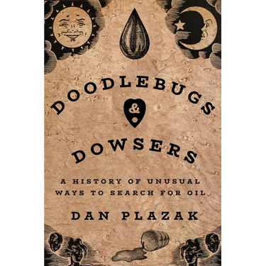 Doodlebugs and Dowsers: A History of Unusual Ways to Search for Oil
