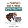 Bengal Cats and Kittens: Complete Owner's Guide to Bengal Cat and Kitten Care: Personality, temperament, breeding, training, health, diet, life