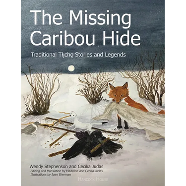 The Missing Caribou Hide: Traditional Tlicho Stories and Legends