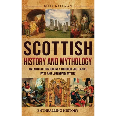 Scottish History and Mythology: An Enthralling Journey Through Scotland's Past and Legendary Myths