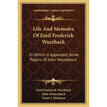 Life And Memoirs Of Emil Frederick Wurzbach: To Which Is Appended Some Papers Of John Meusebach