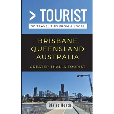 Greater Than a Tourist - Brisbane Queensland Australia: 50 Travel Tips from a Local