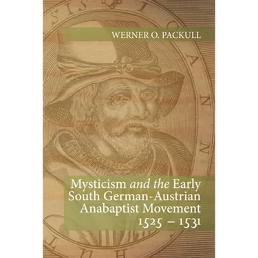 Mysticism and the Early South German - Austrian Anabaptist Movement 1525 - 1531