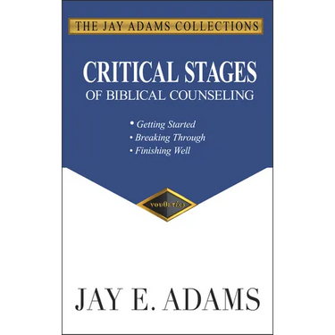 Critical Stages of Biblical Counseling: Getting Started, Breaking Through, Finishing Well