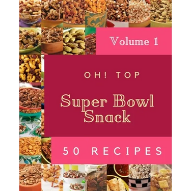 Oh! Top 50 Super Bowl Snack Recipes Volume 1: Enjoy Everyday With Super Bowl Snack Cookbook!