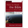 The How to Read the Bible through the Jesus Lens: A Guide to Christ-Focused Reading of Scripture