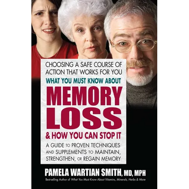 What You Must Know About Memory Loss & How You Can Stop It: A Guide to Proven Techniques and Supplements to Maintain, Strengthen, or Regain Memory