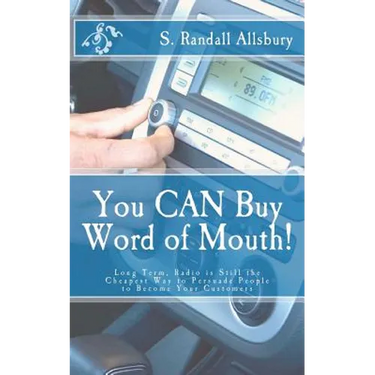 You CAN Buy Word of Mouth!: Long Term, Radio is Still the Cheapest Way to Persuade People to Become Your Customers