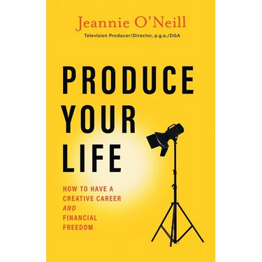 Produce Your Life: How to Have a Creative Career and Financial Freedom