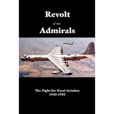 Revolt of the Admirals: The Fight for Naval Aviation 1945-1950