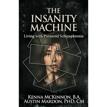 The Insanity Machine - Life with Paranoid Schizophrenia