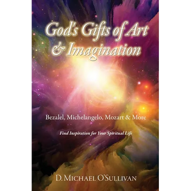 God's Gifts of Art & Imagination: Bezalel, Michelangelo, Mozart & More