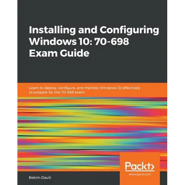 Installing and Configuring Windows 10: 70-698 Exam Guide