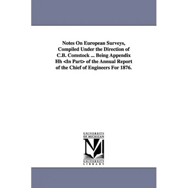 Notes on European Surveys, Compiled Under the Direction of C.B. Comstock ... Being Appendix Hh of the Annual Report of the Chief of Engineers for 1876