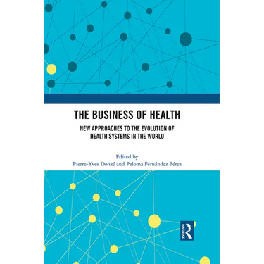 The Business of Health: New Approaches to the Evolution of Health Systems in the World