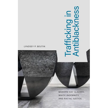 Trafficking in Antiblackness: Modern-Day Slavery, White Indemnity, and Racial Justice