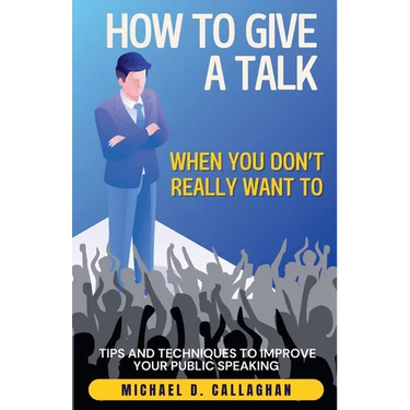 How to Give a Talk When You Don't Really Want To: Tips and Techniques to Improve Your Public Speaking