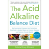 The Acid Alkaline Balance Diet, Second Edition: An Innovative Program That Detoxifies Your Body's Acidic Waste to Prevent Disease and Restore Overall
