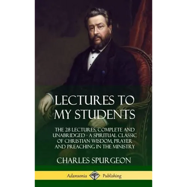 Lectures to My Students: The 28 Lectures, Complete and Unabridged, A Spiritual Classic of Christian Wisdom, Prayer and Preaching in the Ministry (Hard