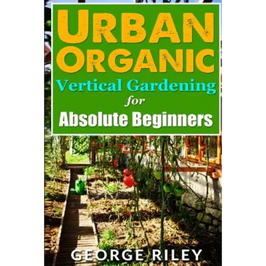Urban Organic Vertical Gardening for Absolute Beginners 2