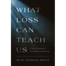 What Loss Can Teach Us: A Sacred Pathway to Growth and Healing: A Sacred Pathway to Healing
