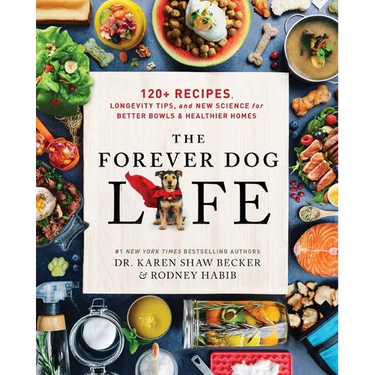 The Forever Dog Life: 120+ Recipes, Longevity Tips, and New Science for Better Bowls and Healthier Homes