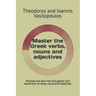 Master the Greek verbs, nouns and adjectives: Practise and learn the conjugation and declension of verbs, nouns and adjectives
