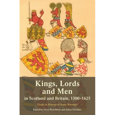 Kings, Lords and Men in Scotland and Britain, 1300-1625: Essays in Honour of Jenny Wormald