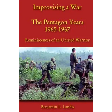 Improvising a War: The Pentagon Years 1965-1967: Reminiscences of an Untried Warrior