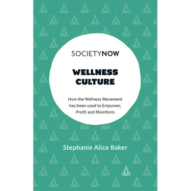 Wellness Culture: How the Wellness Movement Has Been Used to Empower, Profit and Misinform