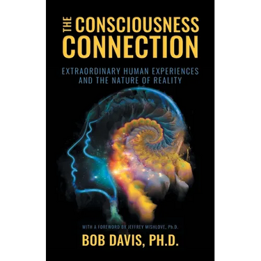 The Consciousness Connection: Extraordinary Human Experiences and the Nature of Reality