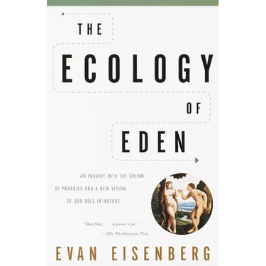 The Ecology of Eden: An Inquiry Into the Dream of Paradise and a New Vision of Our Role in Nature