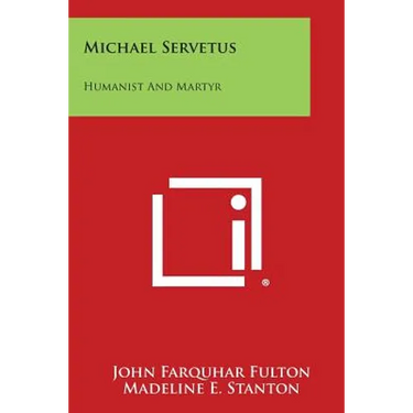Michael Servetus: Humanist and Martyr