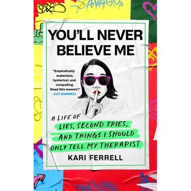 You'll Never Believe Me: A Life of Lies, Second Tries, and Things I Should Only Tell My Therapist
