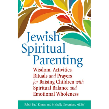 Jewish Spiritual Parenting: Wisdom, Activities, Rituals and Prayers for Raising Children with Spiritual Balance and Emotional Wholeness