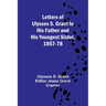 Letters of Ulysses S. Grant to His Father and His Youngest Sister, 1857-78