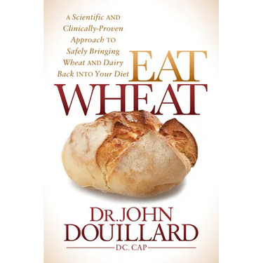 Eat Wheat: A Scientific and Clinically-Proven Approach to Safely Bringing Wheat and Dairy Back Into Your Diet