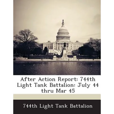 After Action Report: 744th Light Tank Battalion: July 44 Thru Mar 45