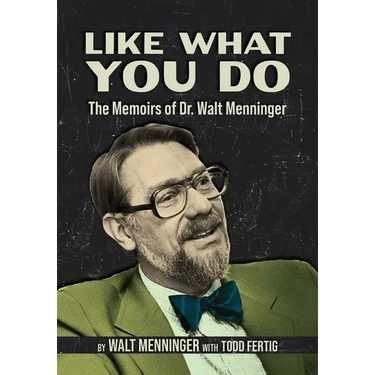 Like What You Do: The Memoirs of Dr. Walt Menninger